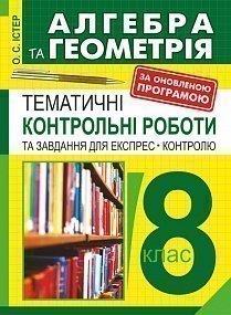 Алгебра і геометрія : 8 клас: Тематичні контрольні роботи і завдання для експрес-контролю. Вид. 7-е : Навч.посібник Істер