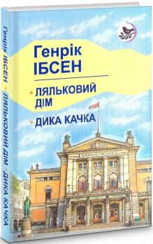 Ляльковий дім. Дика качка (Голоси Європи). Генрік Ібсен