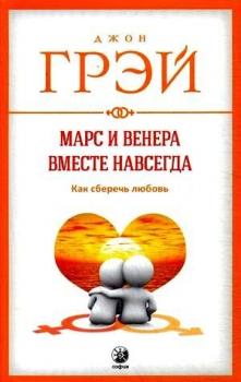 Марс и Венера вместе навсегда.Как сберечь любовь.Джон Грей
