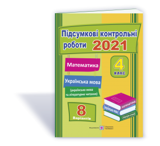 Підсумкові контрольні роботи 2021. Математика. Українська мова (українська мова та літературне читання). 4 клас Корчевська О.