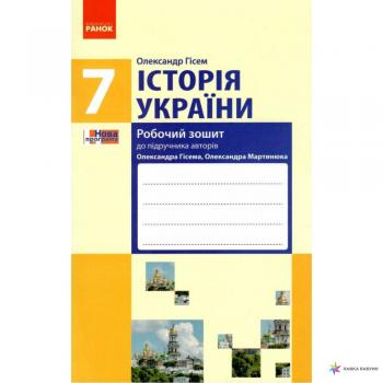 ІСТОРІЯ УКРАЇНИ. 7 КЛАС. РОБОЧИЙ ЗОШИТ. ДО ПІДРУЧНИКА О. ГІСЕМА, О. МАРТИНЮКА АЛЕКСАНДР ГИСЕМ