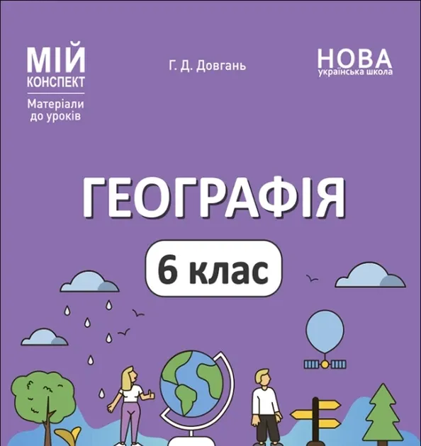 Географія 6 клас. Мій конспект. Матеріали до уроків. Довгань Г.Д. (Укр)